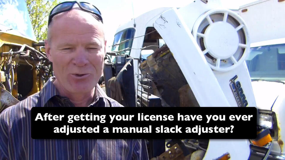 After you got your CDL license have you ever adjusted up a manual slack adjuster?