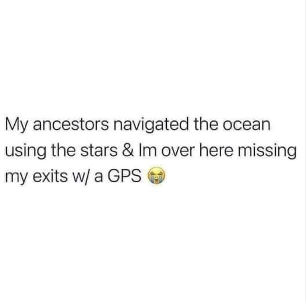 Even with GPS, some drivers still manage to get lost. Their ancestors weren't travelling at 60mph.
