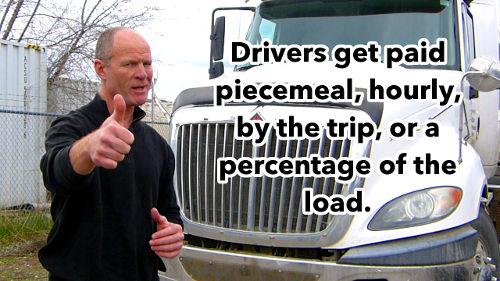 Truck and bus drivers get paid either piecemeal, hourly, by the trip, or a percentage of the load.