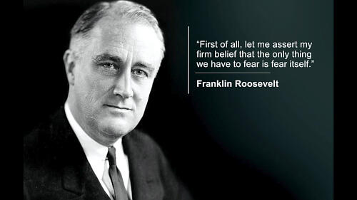 The only thing that we have to fear is fear itself. In other words if we stop, then fear wins.